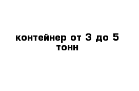 контейнер от 3 до 5 тонн